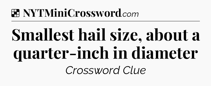 Solution: Smallest hail size, about a quarter-inch in diameter - NYT Crossword