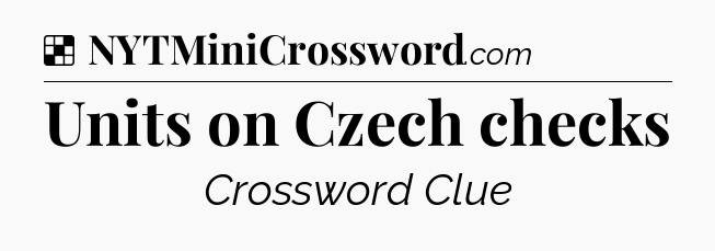 Solution: Units on Czech checks - NYT Crossword