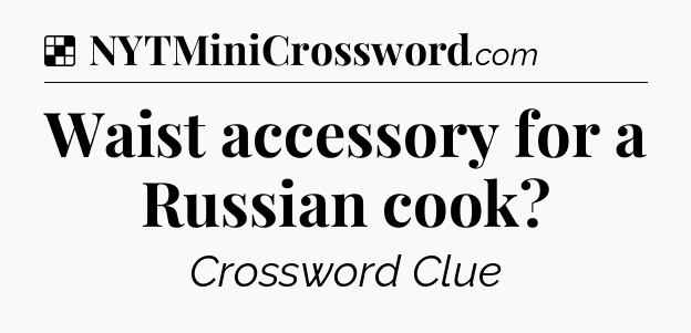 Solution: Waist accessory for a Russian cook - NYT Crossword