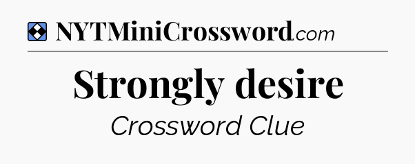 Solution: Strongly desire - NYT Mini Crossword