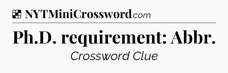 Solution: Ph.D. requirement: Abbr - NYT Crossword