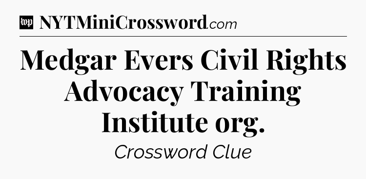 Medgar Evers Civil Rights Advocacy Training Institute org Crossword Clue