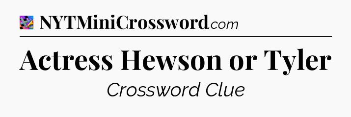 Actress Hewson or Tyler Crossword Clue