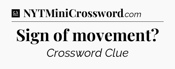 Sign of movement - LA Times Crossword
