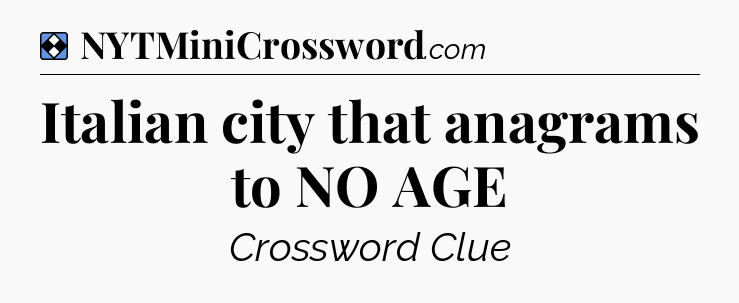 Solution: Italian city that anagrams to NO AGE - NYT Mini Crossword