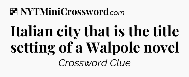 Solution: Italian city that is the title setting of a Walpole novel - NYT Crossword