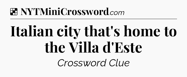 Solution: Italian city that's home to the Villa d'Este - NYT Crossword