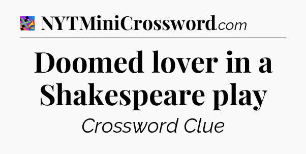 Doomed lover in a Shakespeare play Crossword Clue