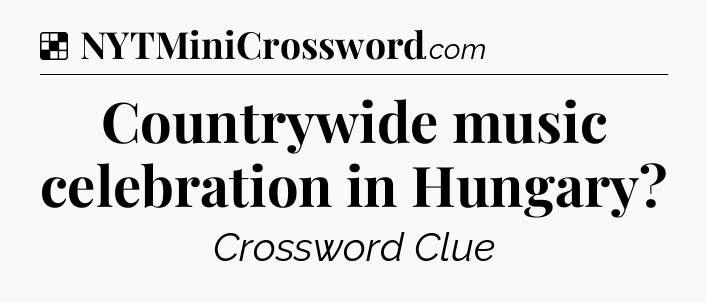 Solution: Countrywide music celebration in Hungary - NYT Crossword
