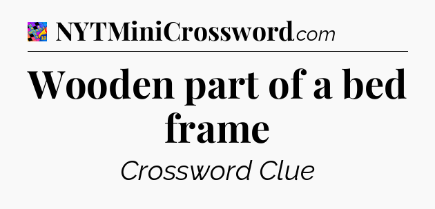 Wooden part of a bed frame Crossword Clue