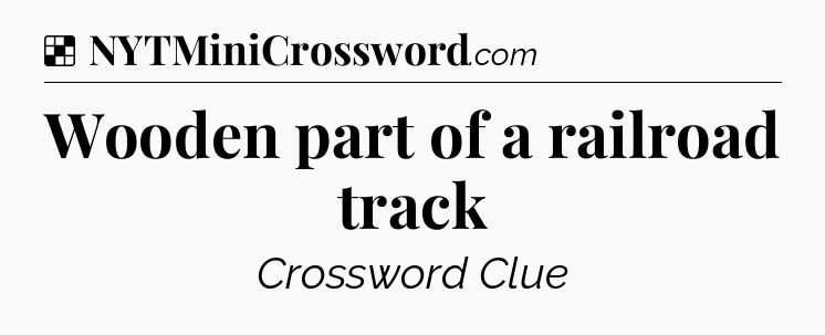 Solution: Wooden part of a railroad track - NYT Crossword