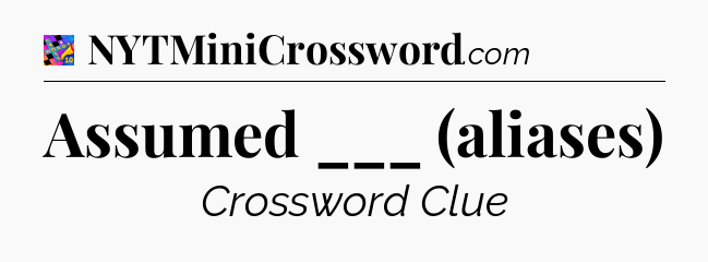 Assumed ___ (aliases) Crossword Clue