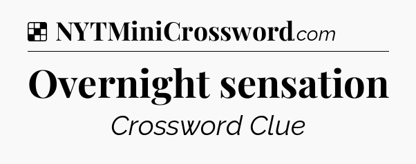 Solution: Overnight sensation - NYT Crossword