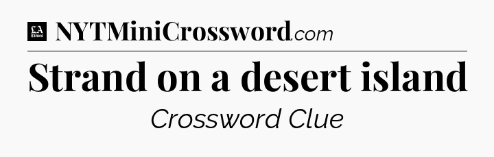 Strand on a desert island - LA Times Crossword