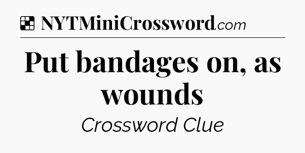 Solution: Put bandages on, as wounds - NYT Crossword