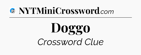 Doggo Crossword Clue