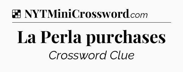 Solution: La Perla purchases - NYT Crossword