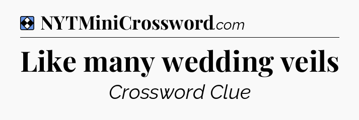 Solution: Like many wedding veils - NYT Mini Crossword