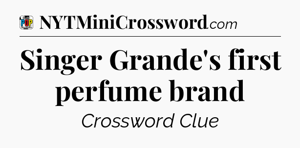 Singer Grande's first perfume brand Crossword Clue