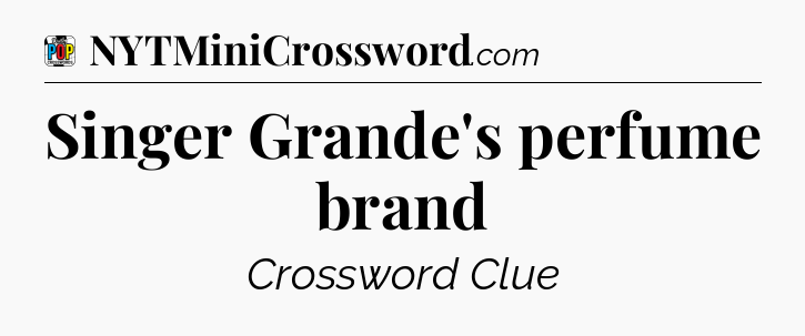 Singer Grande's perfume brand Crossword Clue