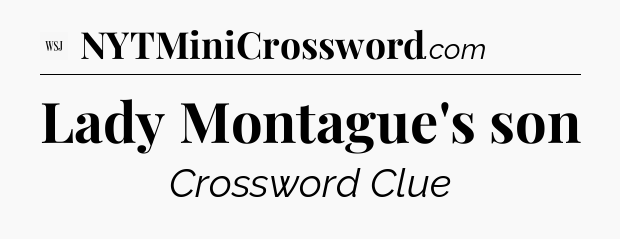 Lady Montague's son - WSJ Crossword