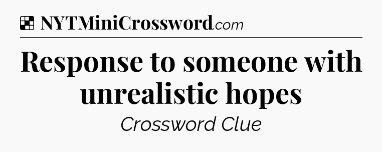 Solution: Response to someone with unrealistic hopes - NYT Crossword