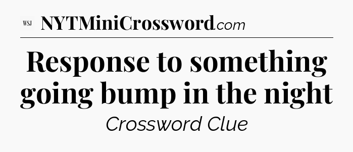 Response to something going bump in the night - WSJ Crossword