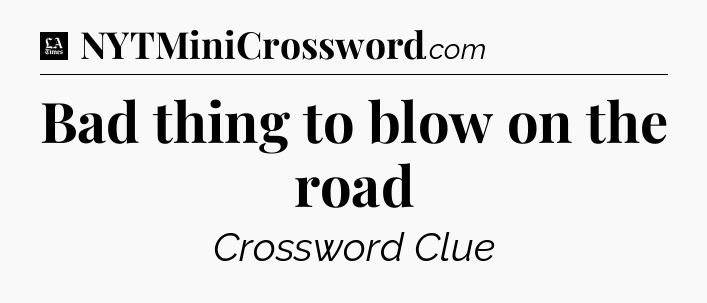 Bad thing to blow on the road - LA Times Crossword