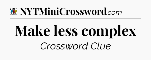 Make less complex Crossword Clue