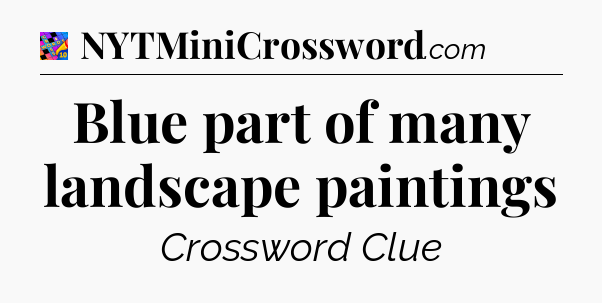 Blue part of many landscape paintings Crossword Clue