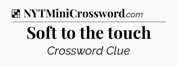 Solution: Soft to the touch - NYT Crossword