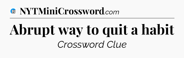 Abrupt way to quit a habit Crossword Clue