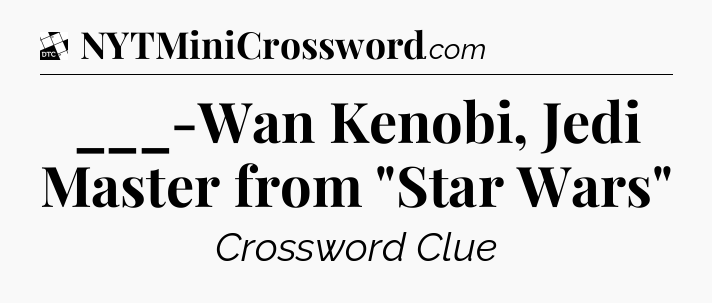 ___-Wan Kenobi, Jedi Master from 