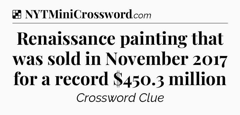 Solution: Renaissance painting that was sold in November 2017 for a record $450.3 million - NYT Crossword