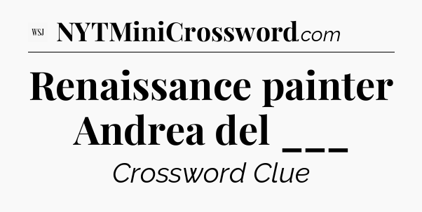Renaissance painter Andrea del ___ - WSJ Crossword