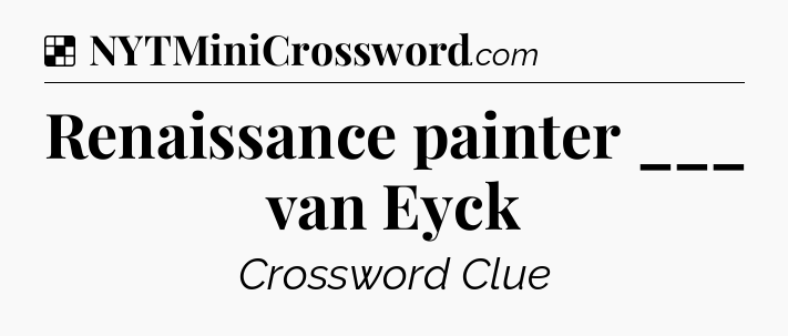 Solution: Renaissance painter ___ van Eyck - NYT Crossword