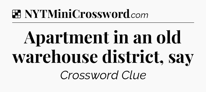 Solution: Apartment in an old warehouse district, say - NYT Crossword