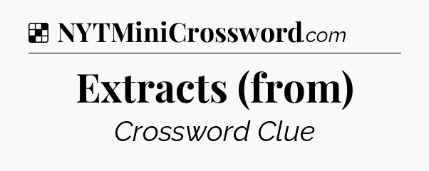 Solution: Extracts (from) - NYT Crossword