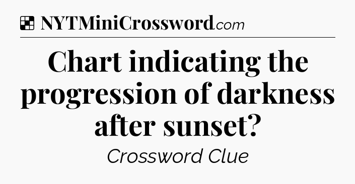 Solution: Chart indicating the progression of darkness after sunset - NYT Crossword