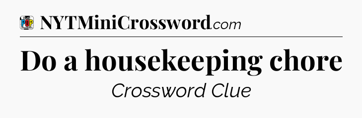 Do a housekeeping chore Crossword Clue