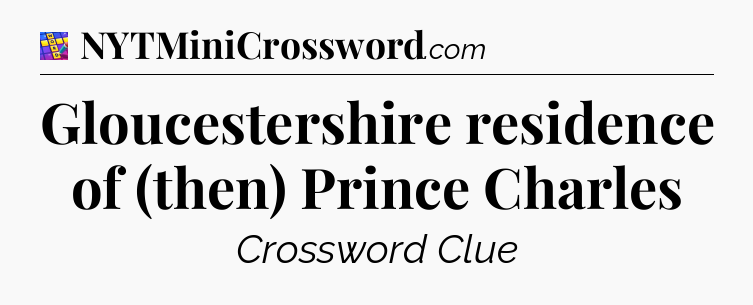 Gloucestershire residence of (then) Prince Charles Codycross