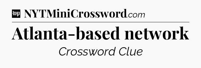 Atlanta-based network Crossword Clue