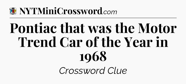 Pontiac that was the Motor Trend Car of the Year in 1968 Crossword Clue