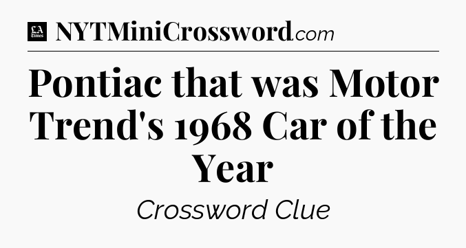 Pontiac that was Motor Trend's 1968 Car of the Year - LA Times Crossword