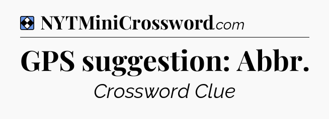 Solution: GPS suggestion: Abbr - NYT Mini Crossword