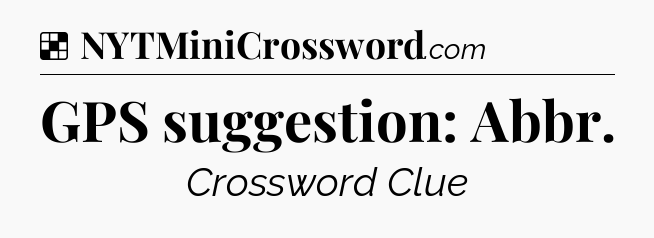 Solution: GPS suggestion: Abbr - NYT Crossword
