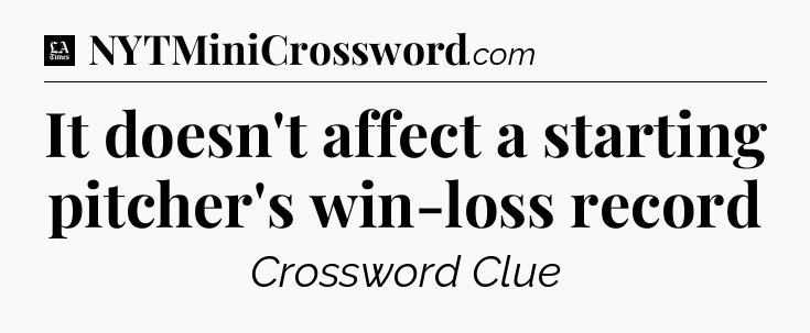 It doesn't affect a starting pitcher's win-loss record - LA Times Crossword