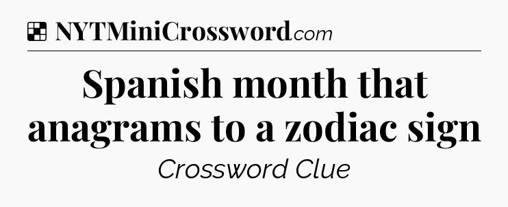 Solution: Spanish month that anagrams to a zodiac sign - NYT Crossword