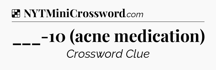 Solution: ___-10 (acne medication) - NYT Crossword