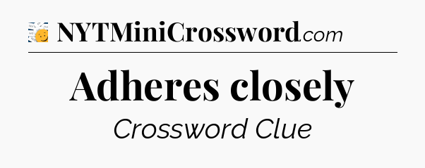Adheres closely 7 Little Words
